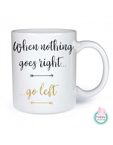 Tasse - When nothing goes right, go left.